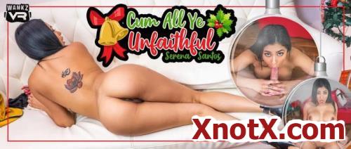 Cum All Ye Unfaithful / Serena Santos / 25-12-2019 [3D/UltraHD 4K/2300p/MP4/11.5 GB] by XnotX